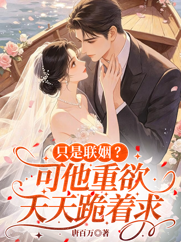只是联姻?可他重欲,天天跪着求 只是联姻?可他重欲,天天跪着求